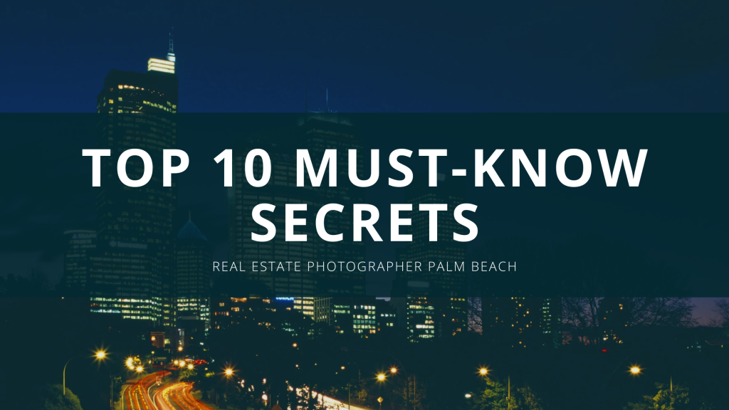 top 10 must know secrets: palm beach real estate photographer